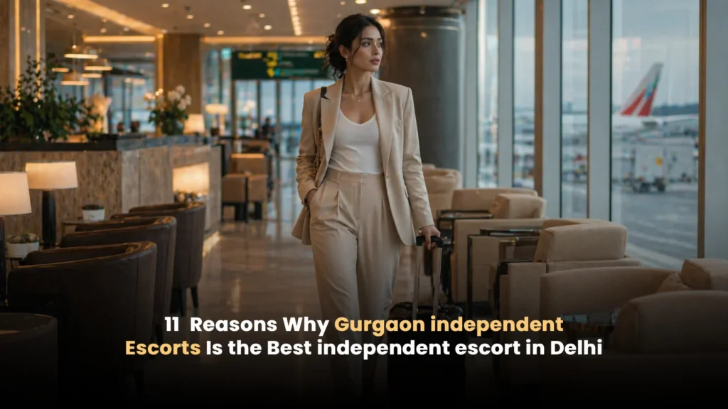 Discover 12 reasons why Gurgaon independent escorts are preferred in Delhi for privacy, flexibility, and premium personalized experiences.